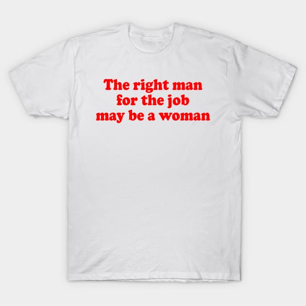 The Right Man For The Job May Be A Woman T-Shirt by Travis ★★★★★